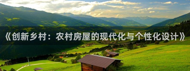 富联娱乐开户：《创新乡村：农村房屋的现代化与个性化设计》