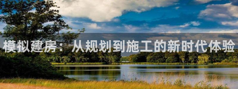 富联娱乐注册天听判官333OO：模拟建房：从规划到施工的新时代体验