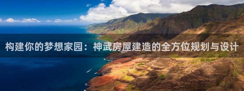 富联娱乐招商过判官333OO：构建你的梦想家园：神武房屋建造的全方位规划与设计