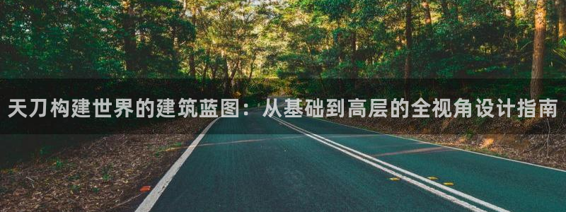 富联娱乐注册那判官333OO：天刀构建世界的建筑蓝图：从基础到高层的全视角设计指南
