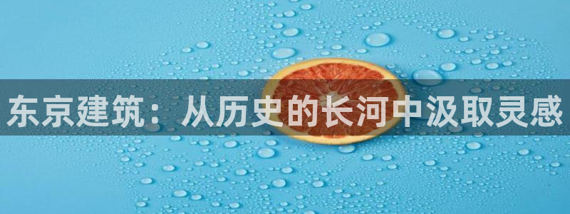 富联娱乐注册社判官333OO：东京建筑：从历史的长河中汲取灵感