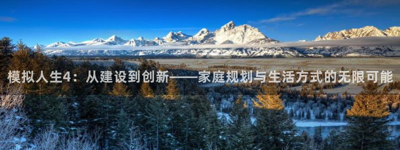 富联娱乐主管道去判官333OO：模拟人生4：从建设到创新——家庭规划与生活方式的无限可能
