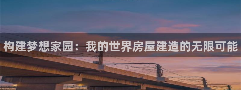 富联娱乐招商括判官333OO：构建梦想家园：我的世界房屋建造的无限可能