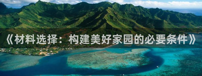 富联娱乐招商左原判官333OO：《材料选择：构建美好家园的必要条件》