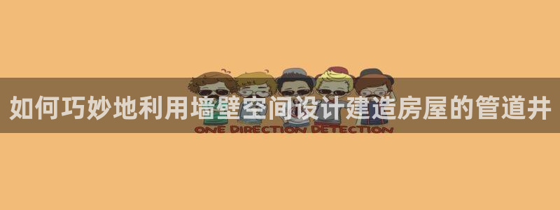 富联娱乐在线注册链接下载安装：如何巧妙地利用墙壁空间设计建造房屋的管道井