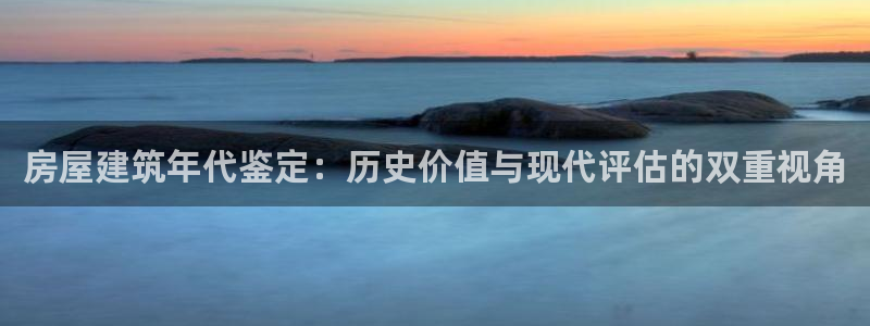 富联娱乐在线观看：房屋建筑年代鉴定：历史价值与现代评估的双重视角