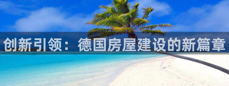 富联娱乐直究7276O：创新引领：德国房屋建设的新篇章