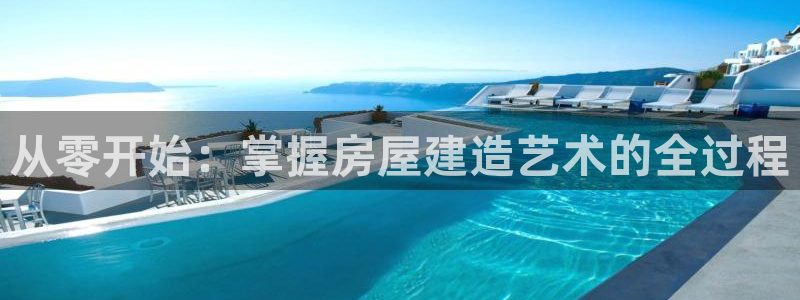 富联娱乐在线观看视频：从零开始：掌握房屋建造艺术的全过程