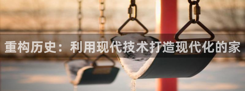 富联娱乐app：重构历史：利用现代技术打造现代化的家