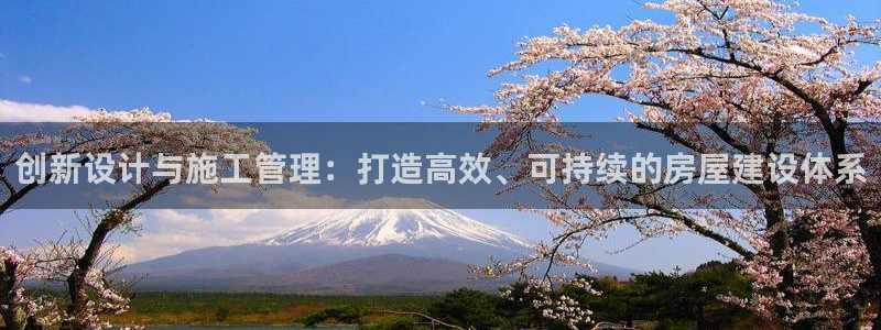 富联娱乐代理是谁开的：创新设计与施工管理：打造高效、可持续的房屋建设体系