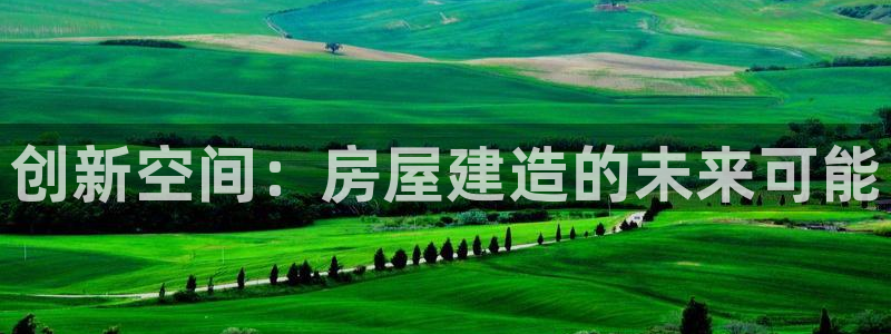富联娱乐总代理怎么样啊：创新空间：房屋建造的未来可能