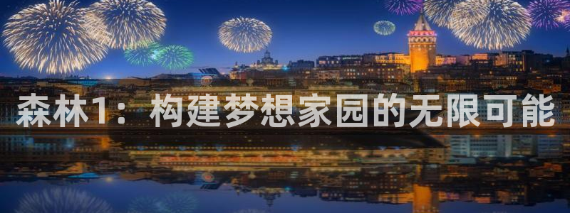 富联娱乐招商章7O777：森林1：构建梦想家园的无限可能
