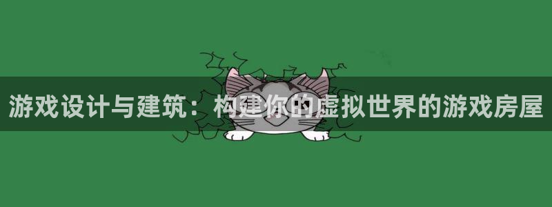 富联娱乐乃67五壹叁八：游戏设计与建筑：构建你的虚拟世界的游戏房屋
