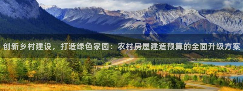 富联娱乐代理是谁开的店：创新乡村建设，打造绿色家园：农村房屋建造预算的全面升级方案