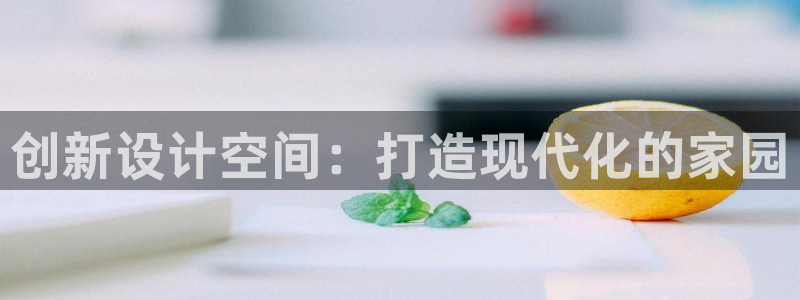 富联娱乐注册报判官333OO：创新设计空间：打造现代化的家园