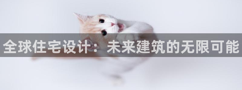 富联娱乐主管会判官333OO：全球住宅设计：未来建筑的无限可能