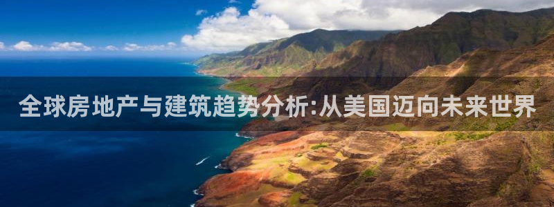 富联娱乐app更新不了：全球房地产与建筑趋势分析:从美国迈向未来世界