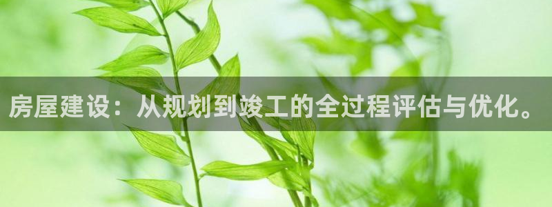 富联娱乐发展历程简述：房屋建设：从规划到竣工的全过程评估与优化。