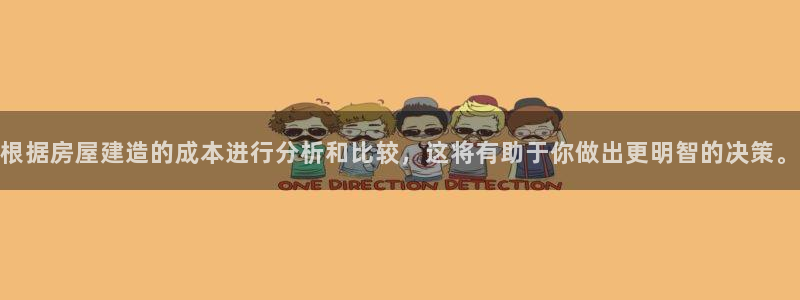 富联娱乐主管吉判官333OO：根据房屋建造的成本进行分析和比较，这将有助于你做出更明智的决策。