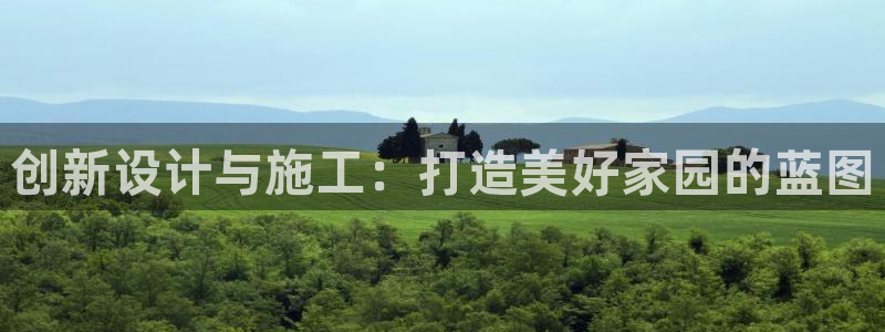 富联娱乐注册地址上海市：创新设计与施工：打造美好家园的蓝图