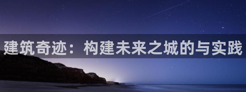 富联娱乐注册正唐老鸭779O3：建筑奇迹：构建未来之城的与实践