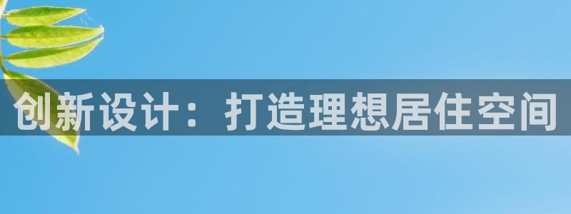 富联娱乐女团是谁的女儿：创新设计：打造理想居住空间