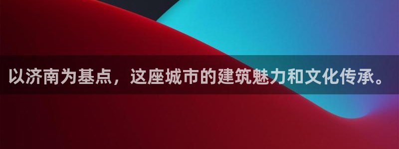富联娱乐主管会判官333OO：以济南为基点，这座城市的建筑魅力和文化传承。